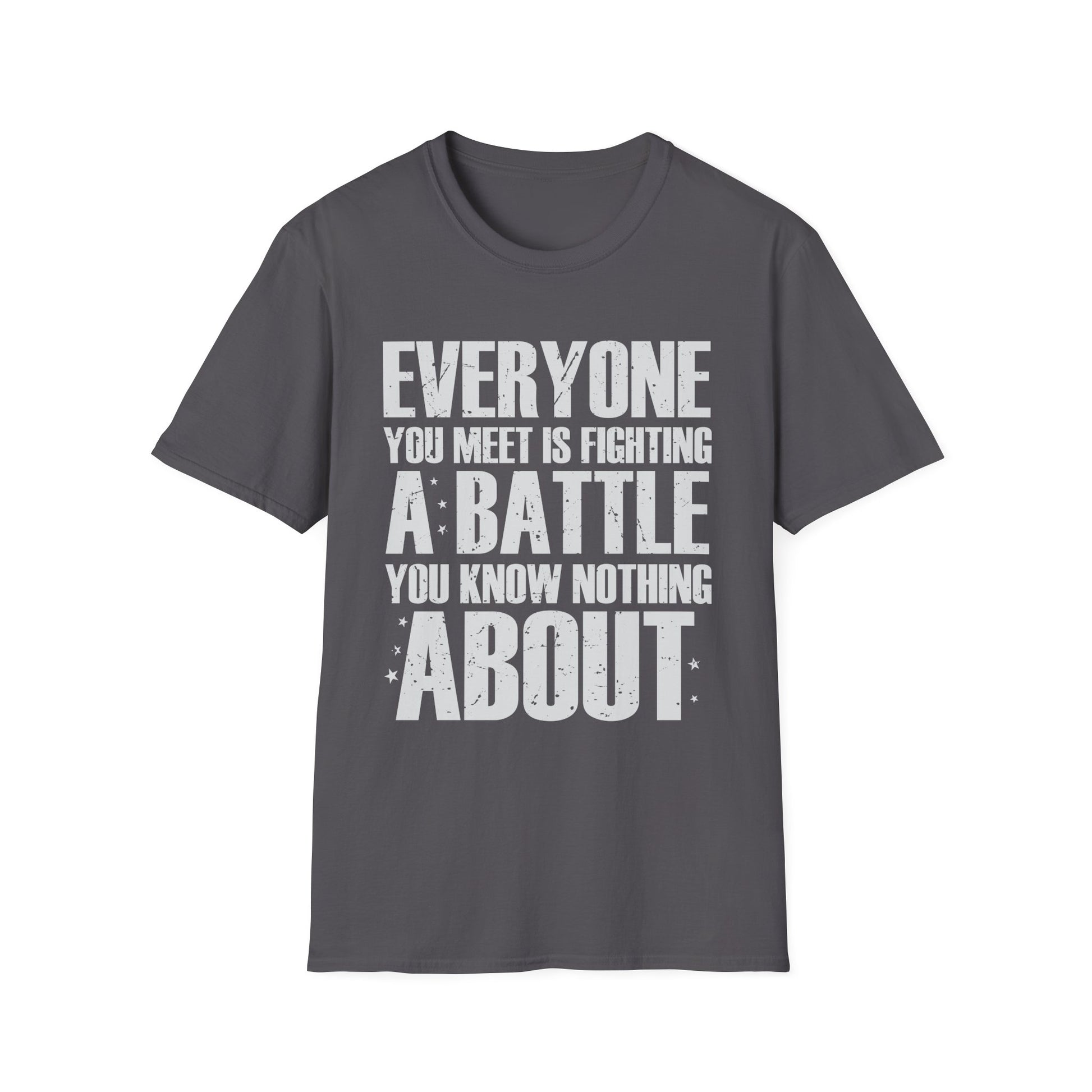 Everyone You Meet Is Fighting A Battle Know Nothing About Unisex T-Shirt