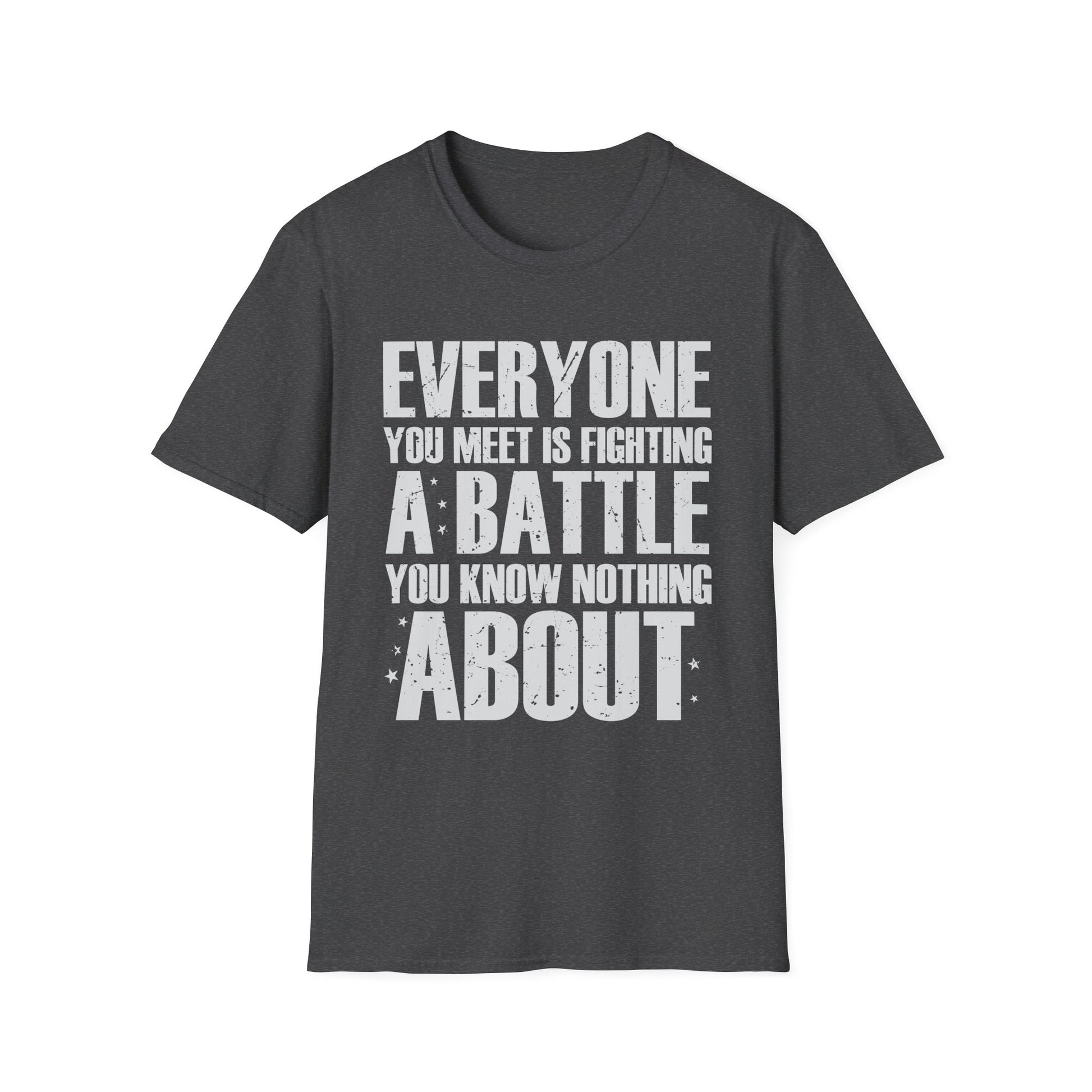Everyone You Meet Is Fighting A Battle Know Nothing About Unisex T-Shirt