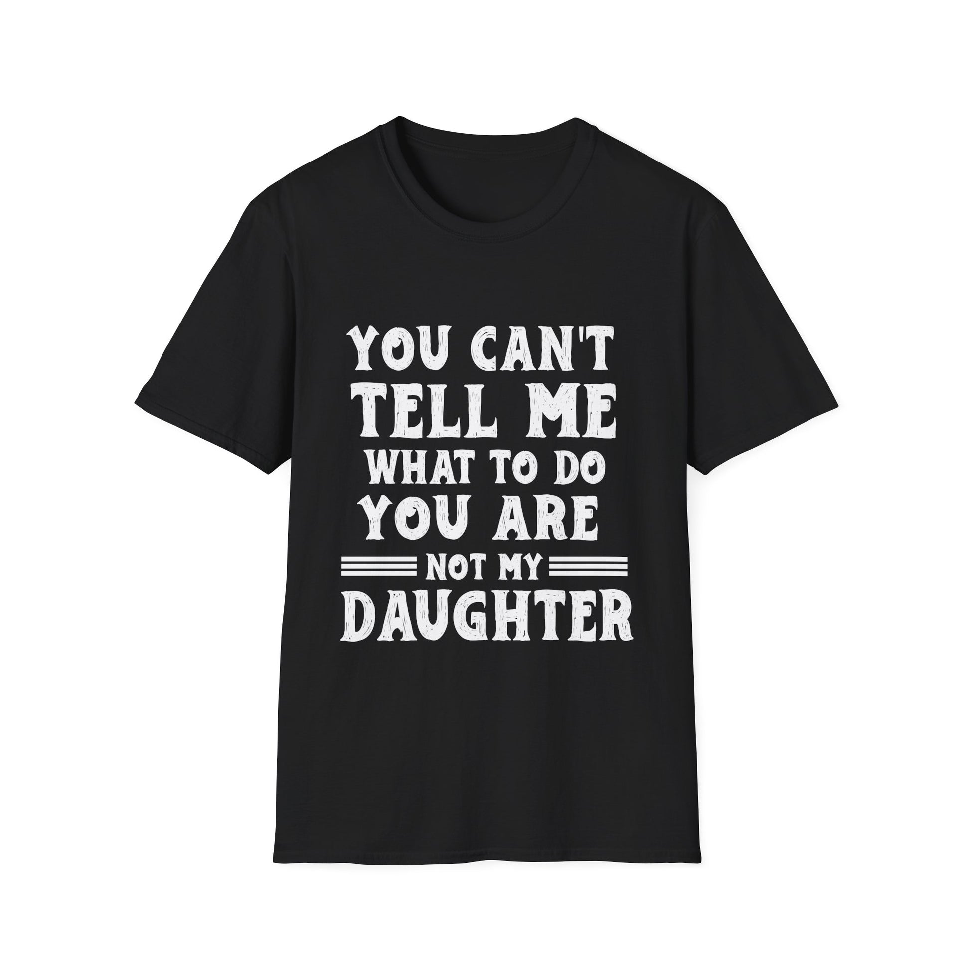 T-Shirt — "You Can't Tell Me What To Do, You Are Not My Daughter" Funny Graphic Tee for Moms & Daughters