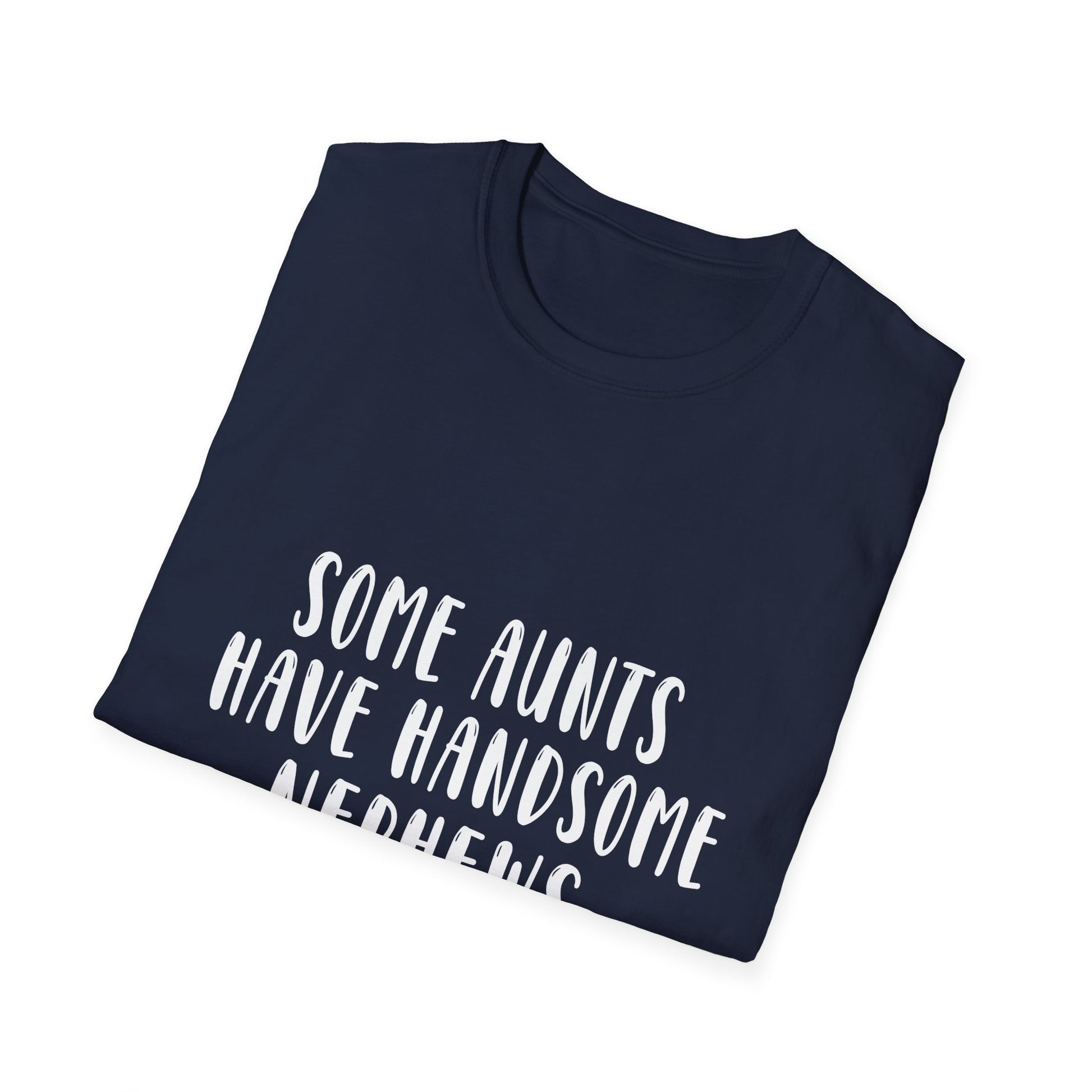 Funny Aunt T-Shirt – “Some Aunts Have Handsome Nephews (It's Me. I’m Some Aunts)”