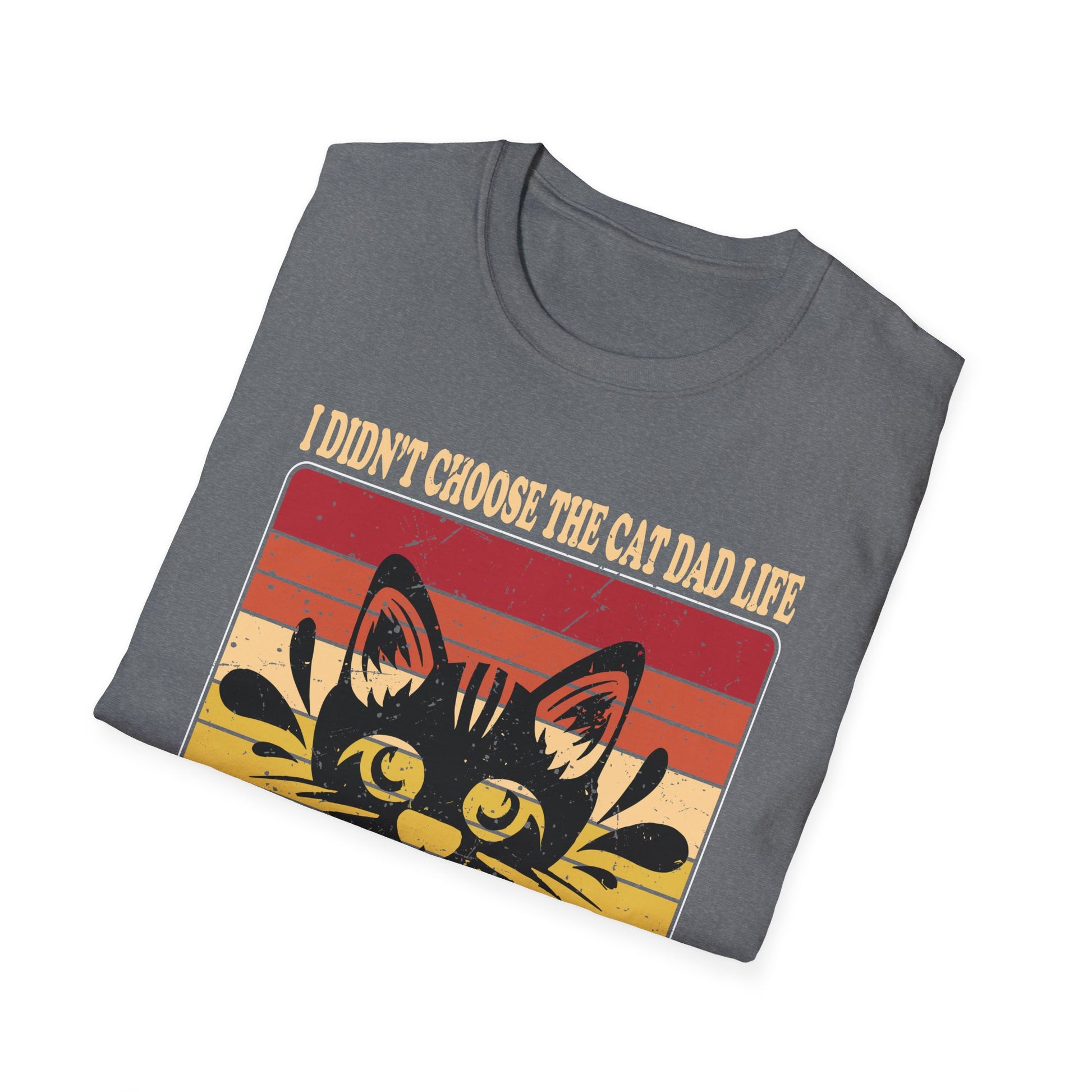 I Didn't Choose The Cat Dad Life The Cat Dad Life Chose Me Unisex Graphic Tee