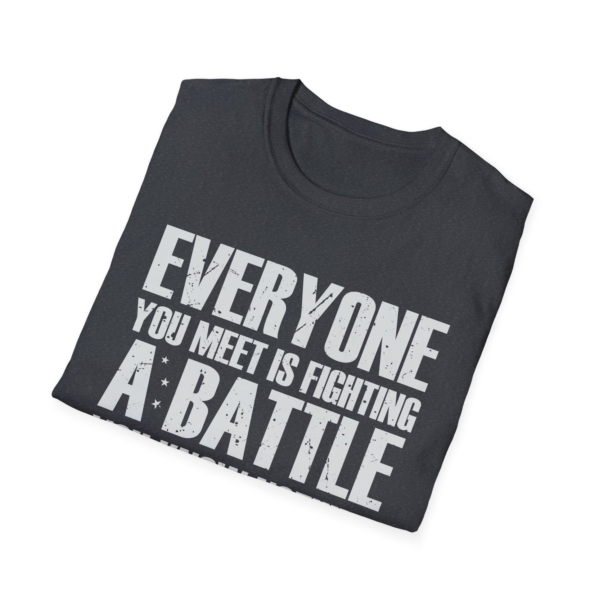 Everyone You Meet Is Fighting A Battle Know Nothing About Unisex T-Shirt