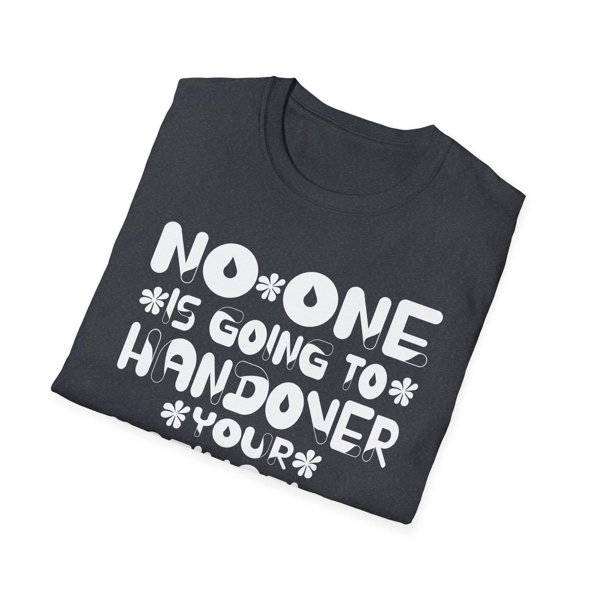No One is Going To Handover Your Motivation Quote Unisex T-Shirt