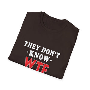 They Don't Know WTF They're Doing T-Shirt
