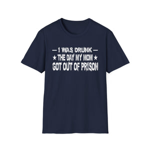 T-Shirt – “I Was Drunk The Day My Mom Got Out Of Prison” Funny Prison Release Tee