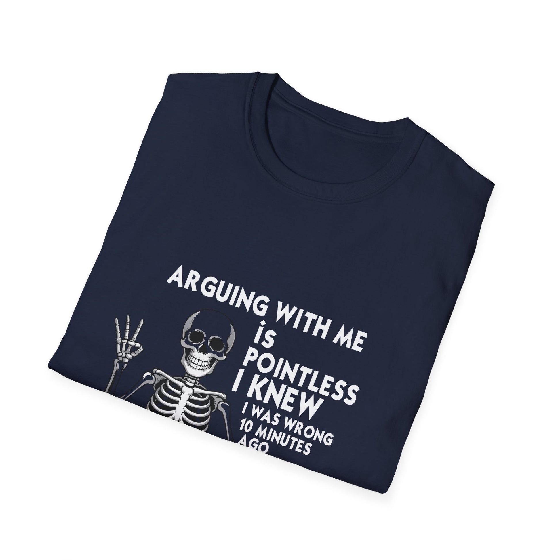 Funny Skeleton T-Shirt — “Arguing With Me Is Pointless I Knew I Was Wrong 30 Minutes Ago I’m Just Trying To Make You Mad Now”
