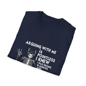 Funny Skeleton T-Shirt — “Arguing With Me Is Pointless I Knew I Was Wrong 30 Minutes Ago I’m Just Trying To Make You Mad Now”
