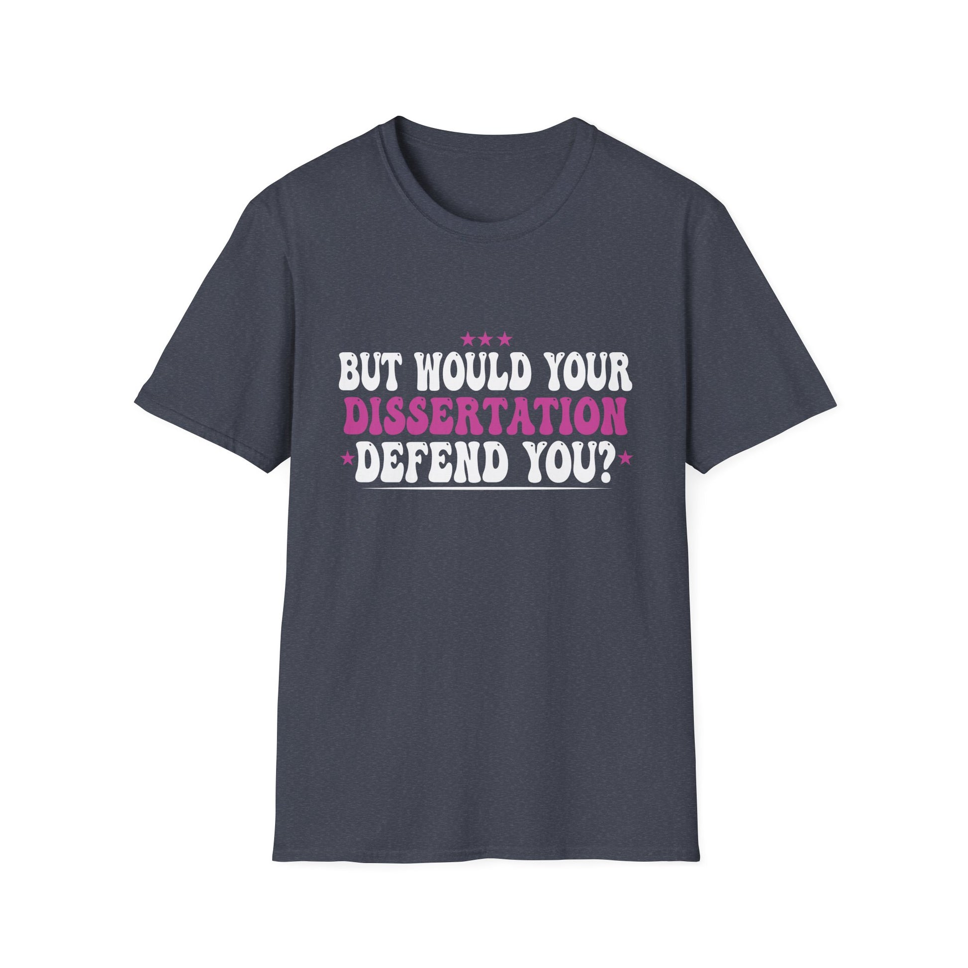 But Would Your Dissertation Defend You Apparel Unisex T-Shirt