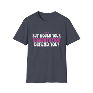 But Would Your Dissertation Defend You Apparel Unisex T-Shirt