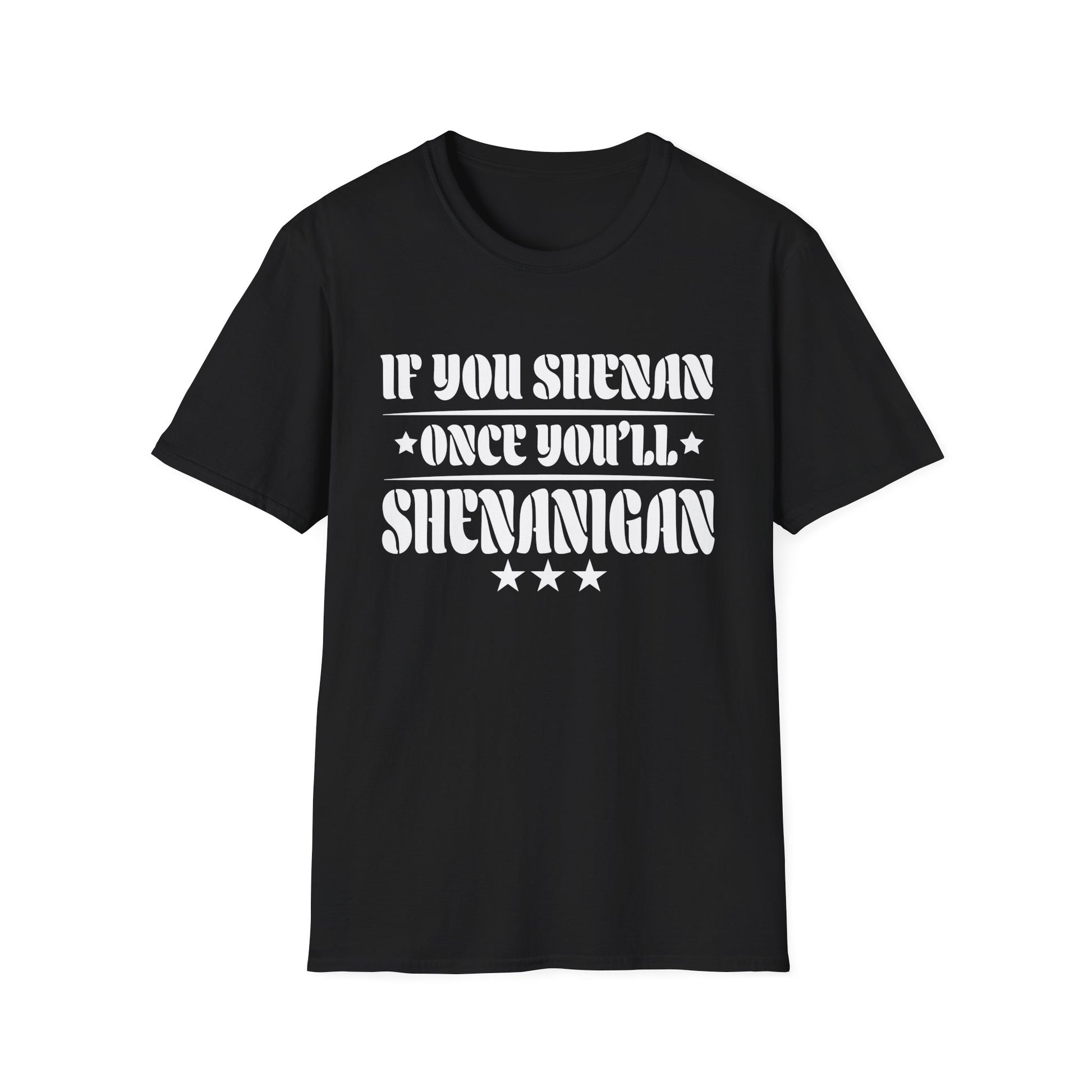 If You Shenan Once You'll Shenanigan Unisex T-Shirt
