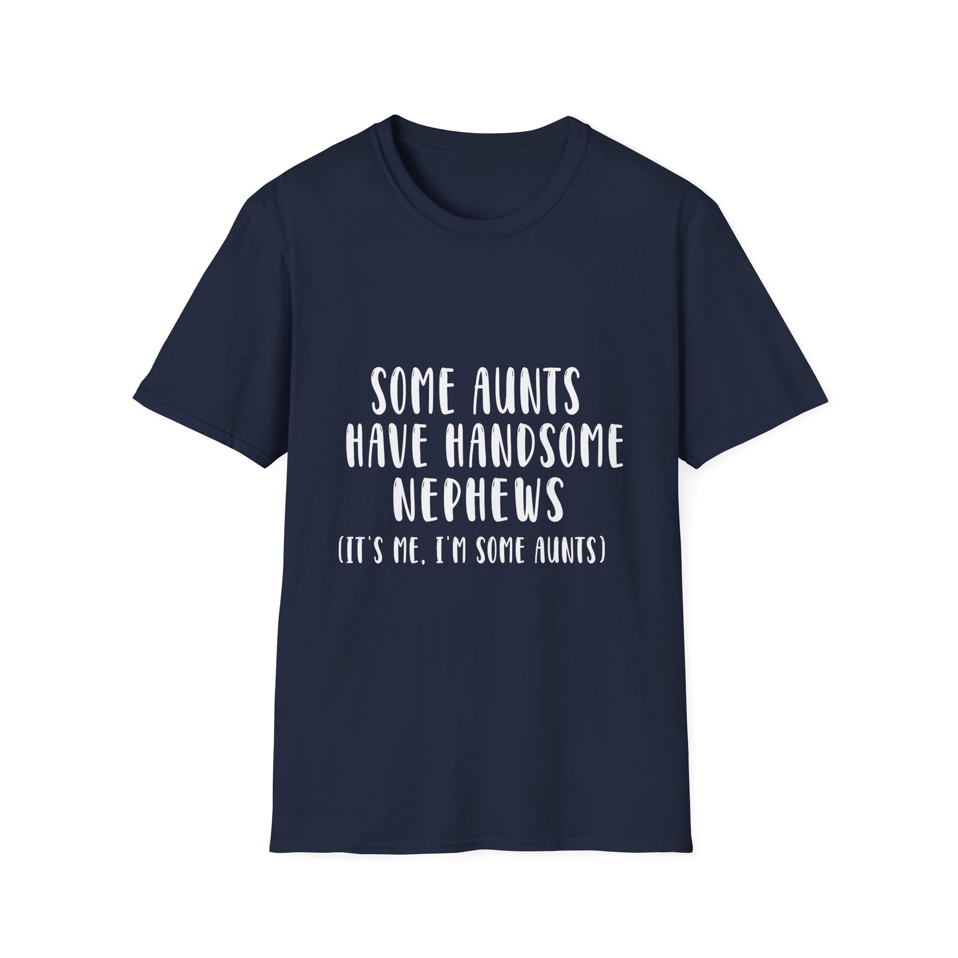 Funny Aunt T-Shirt – “Some Aunts Have Handsome Nephews (It's Me. I’m Some Aunts)”