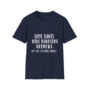 Funny Aunt T-Shirt – “Some Aunts Have Handsome Nephews (It's Me. I’m Some Aunts)”