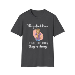 They Don't Know What The F*** They're Doing T-Shirt — Funny Sarcastic Graphic Tee for Adults