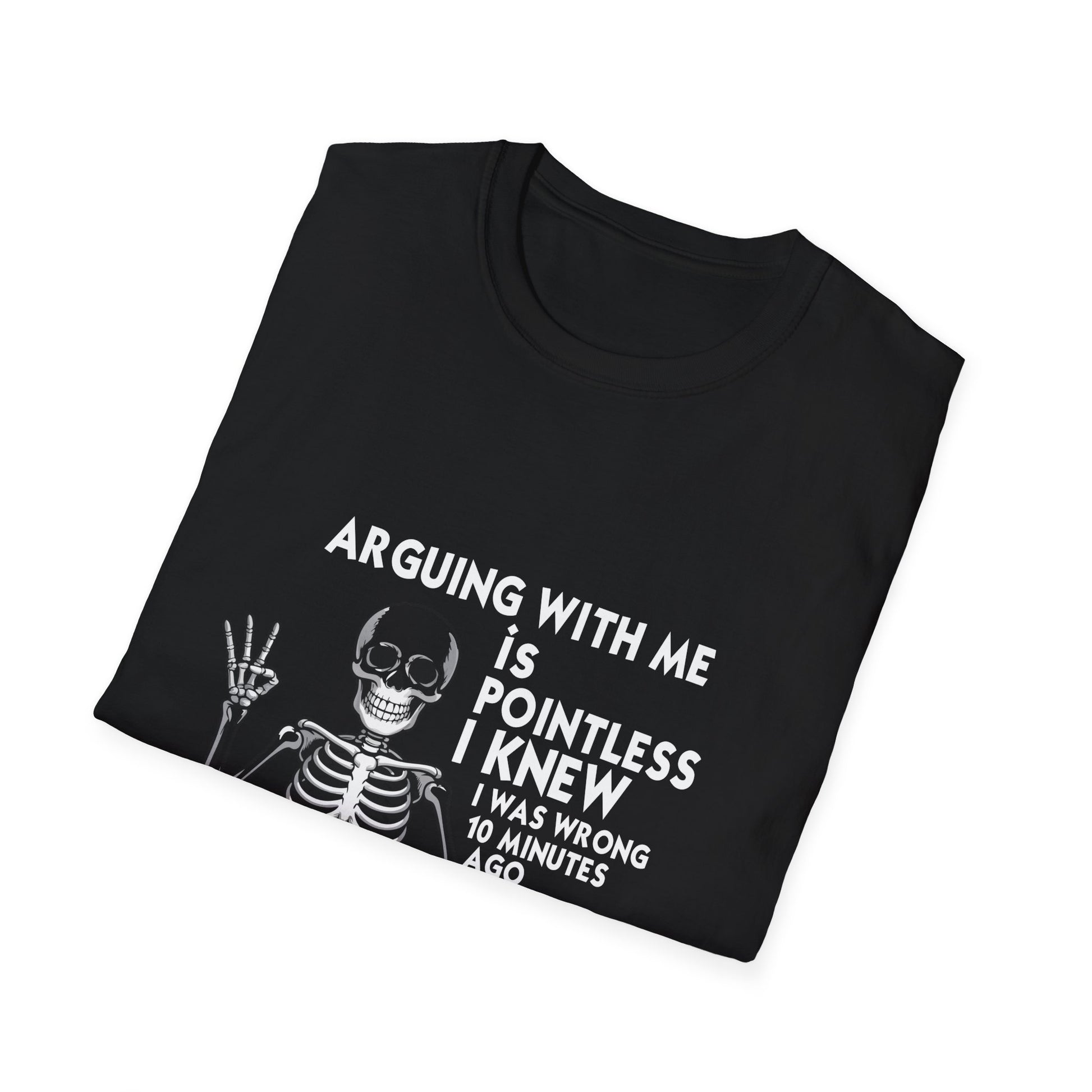 Funny Skeleton T-Shirt — “Arguing With Me Is Pointless I Knew I Was Wrong 30 Minutes Ago I’m Just Trying To Make You Mad Now”