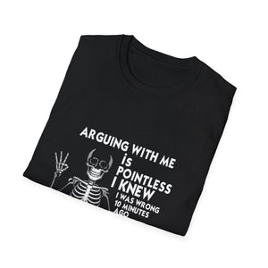 Funny Skeleton T-Shirt — “Arguing With Me Is Pointless I Knew I Was Wrong 30 Minutes Ago I’m Just Trying To Make You Mad Now”