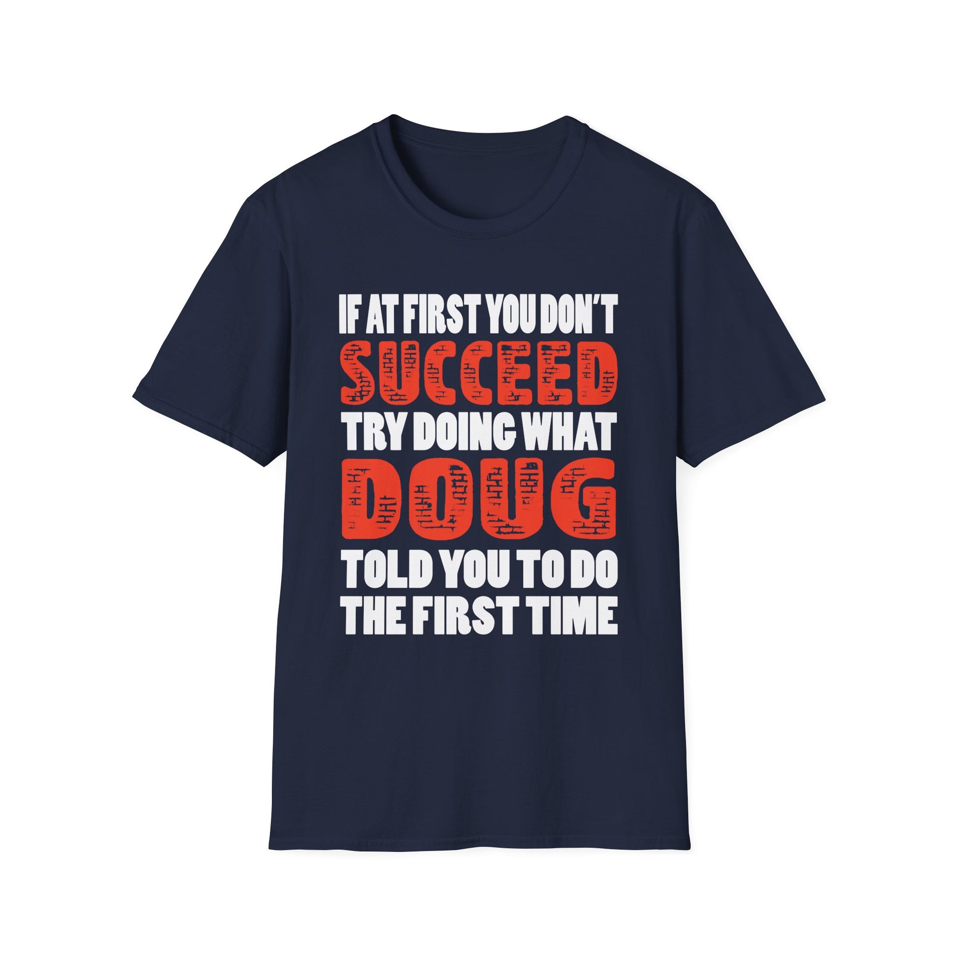 If At First You Don't Succeed Try Doing What Doug Told You To Do The First Time T-Shirt