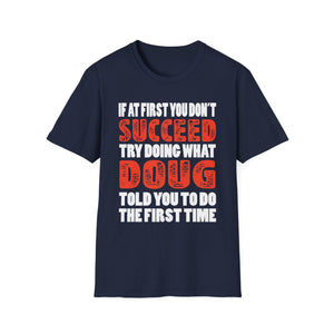 If At First You Don't Succeed Try Doing What Doug Told You To Do The First Time T-Shirt