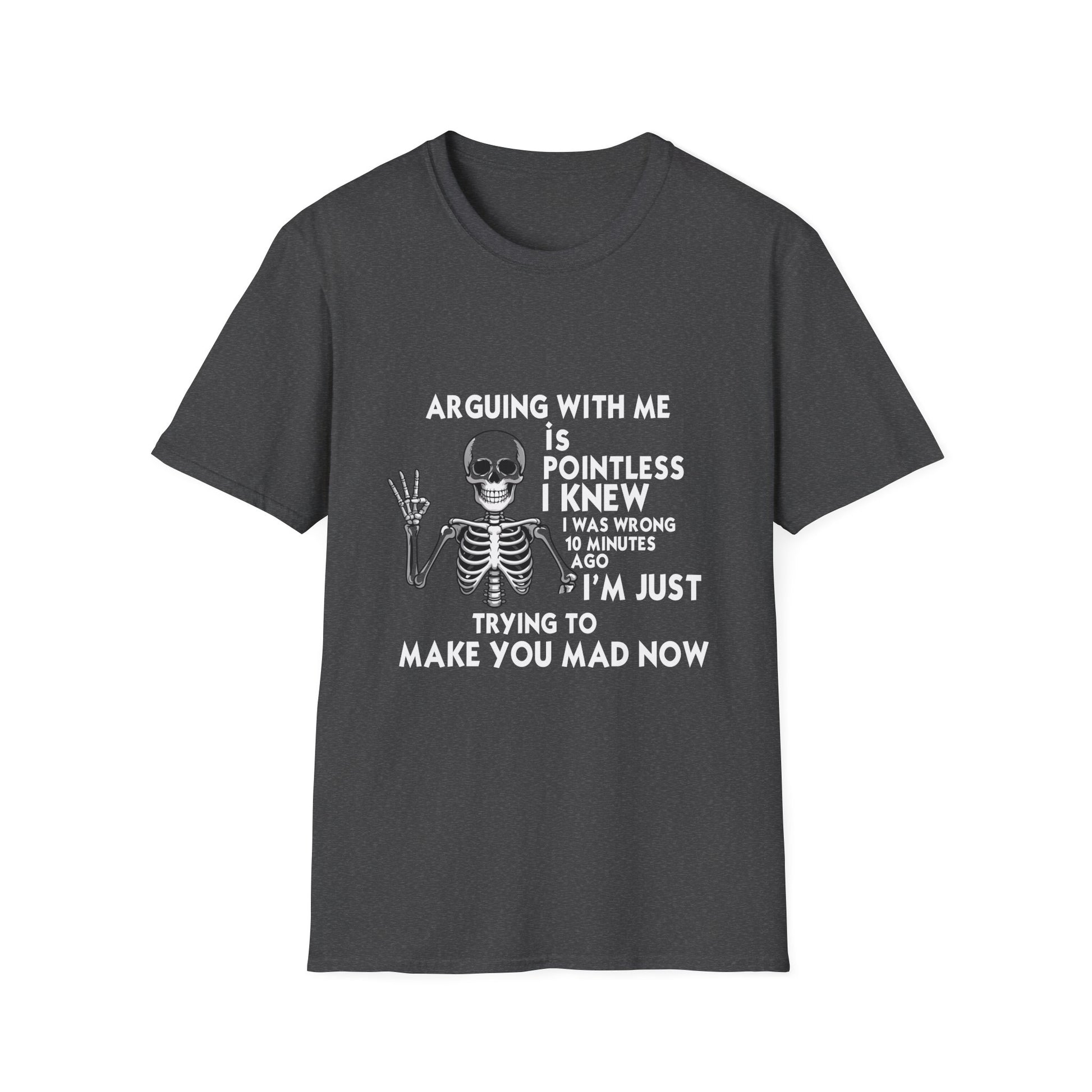Funny Skeleton T-Shirt — “Arguing With Me Is Pointless I Knew I Was Wrong 30 Minutes Ago I’m Just Trying To Make You Mad Now”