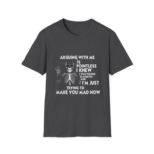 Funny Skeleton T-Shirt — “Arguing With Me Is Pointless I Knew I Was Wrong 30 Minutes Ago I’m Just Trying To Make You Mad Now”