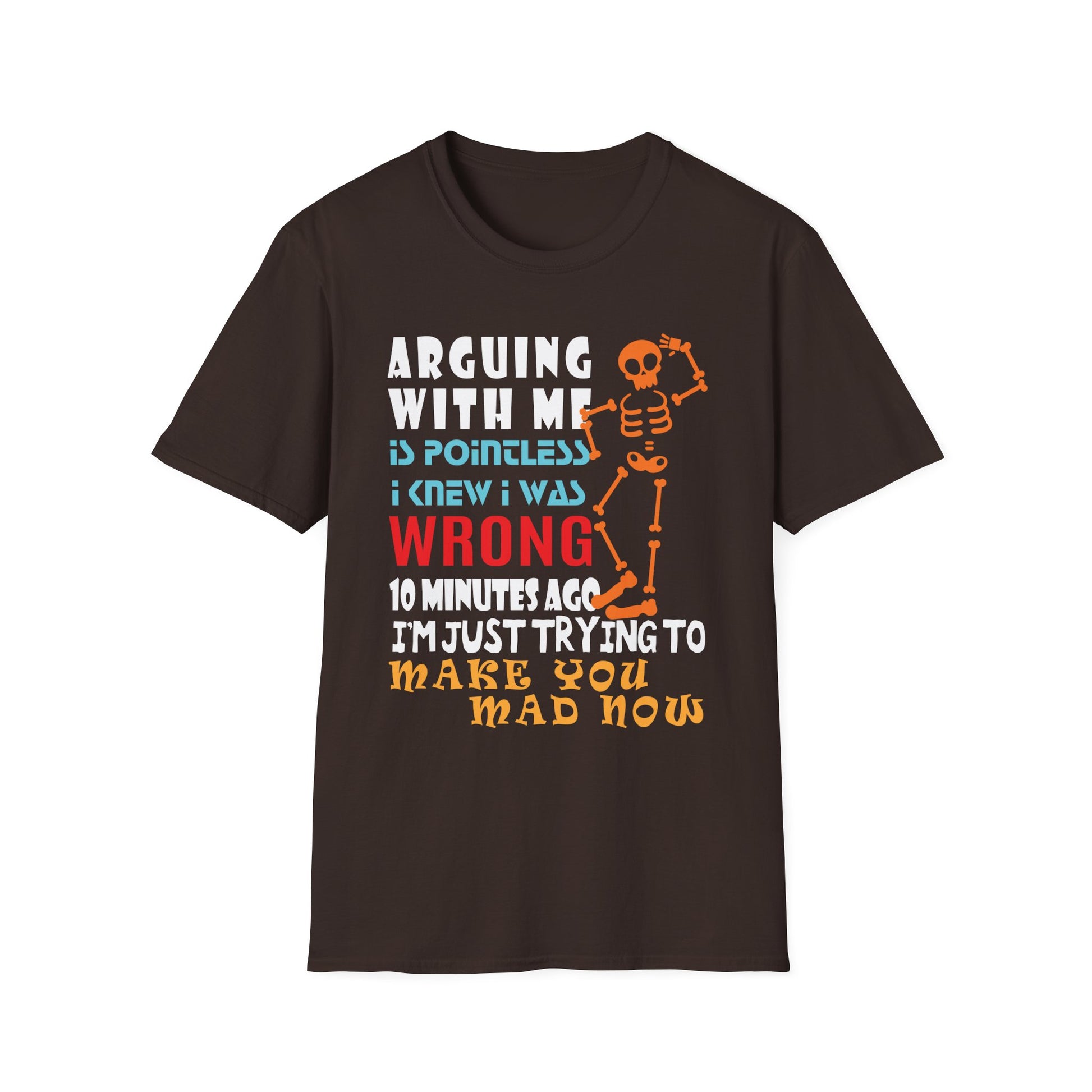 T-Shirt — "Arguing With Me Is Pointless I Knew I Was Wrong 10 Minutes Ago" Skeleton Graphic