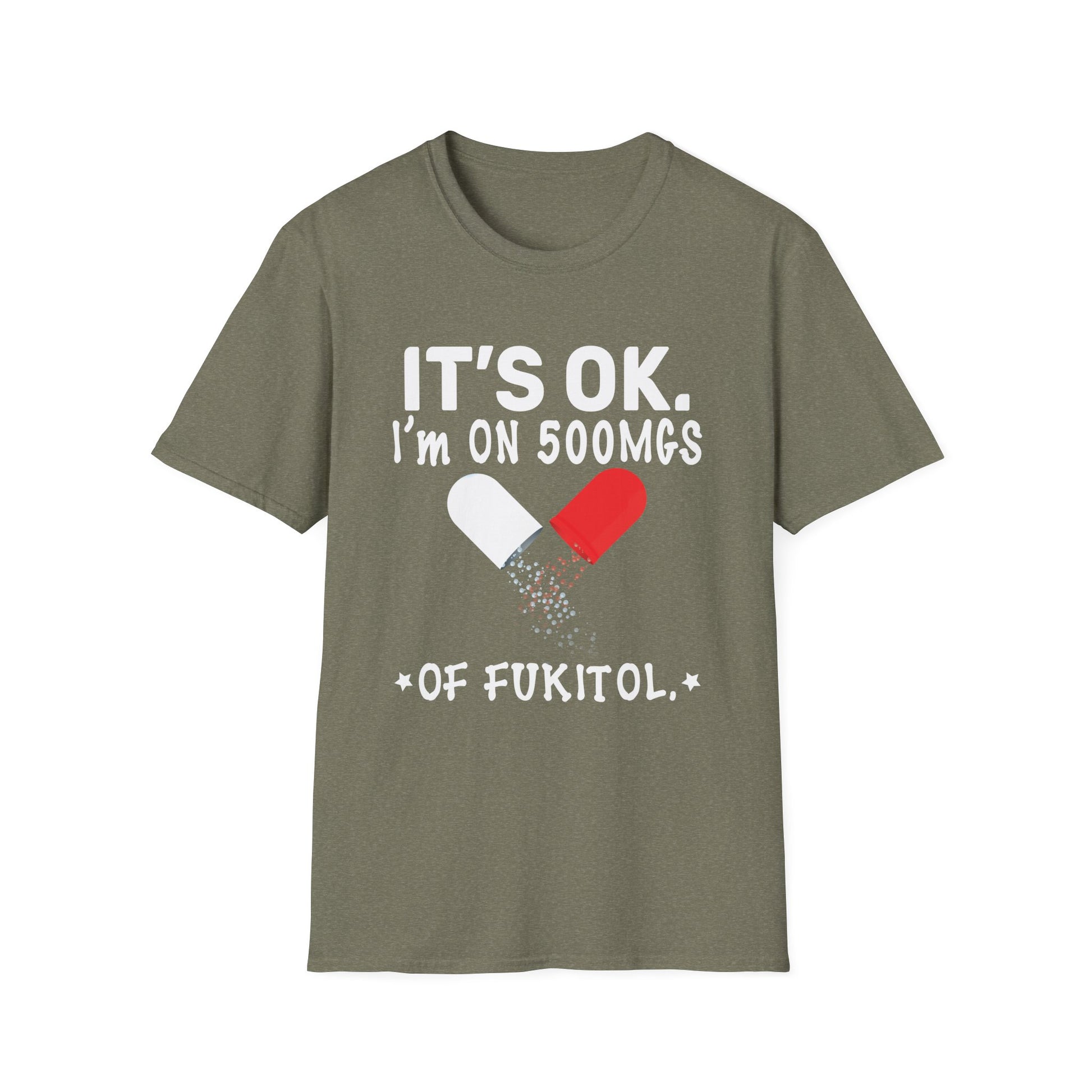 It s ok Im on 500mg of Fukitol Funny Sarcasm Unisex T-Shirt