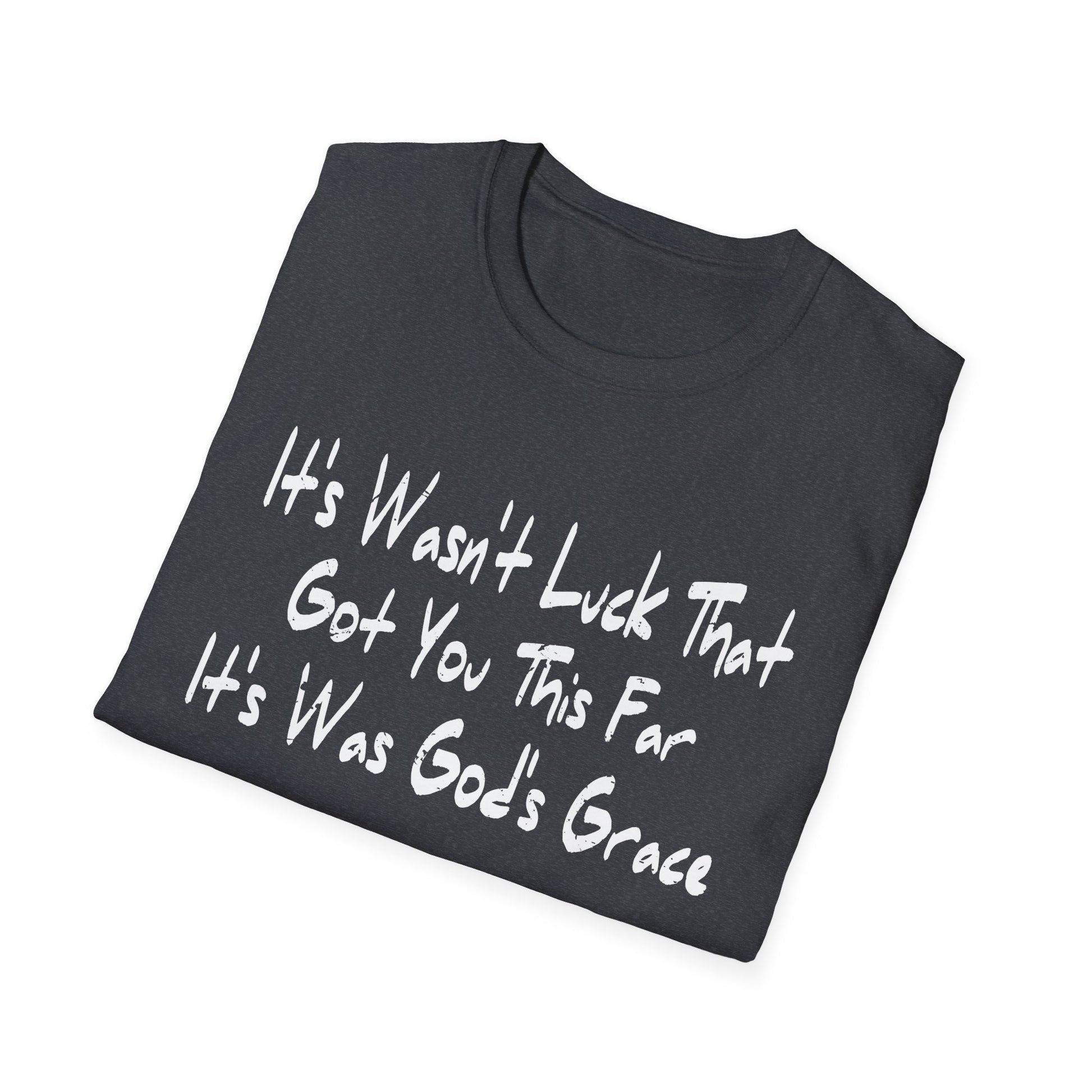 It's Wasn't Luck That Got You This Far It's Was God's Grace Unisex T-Shirt