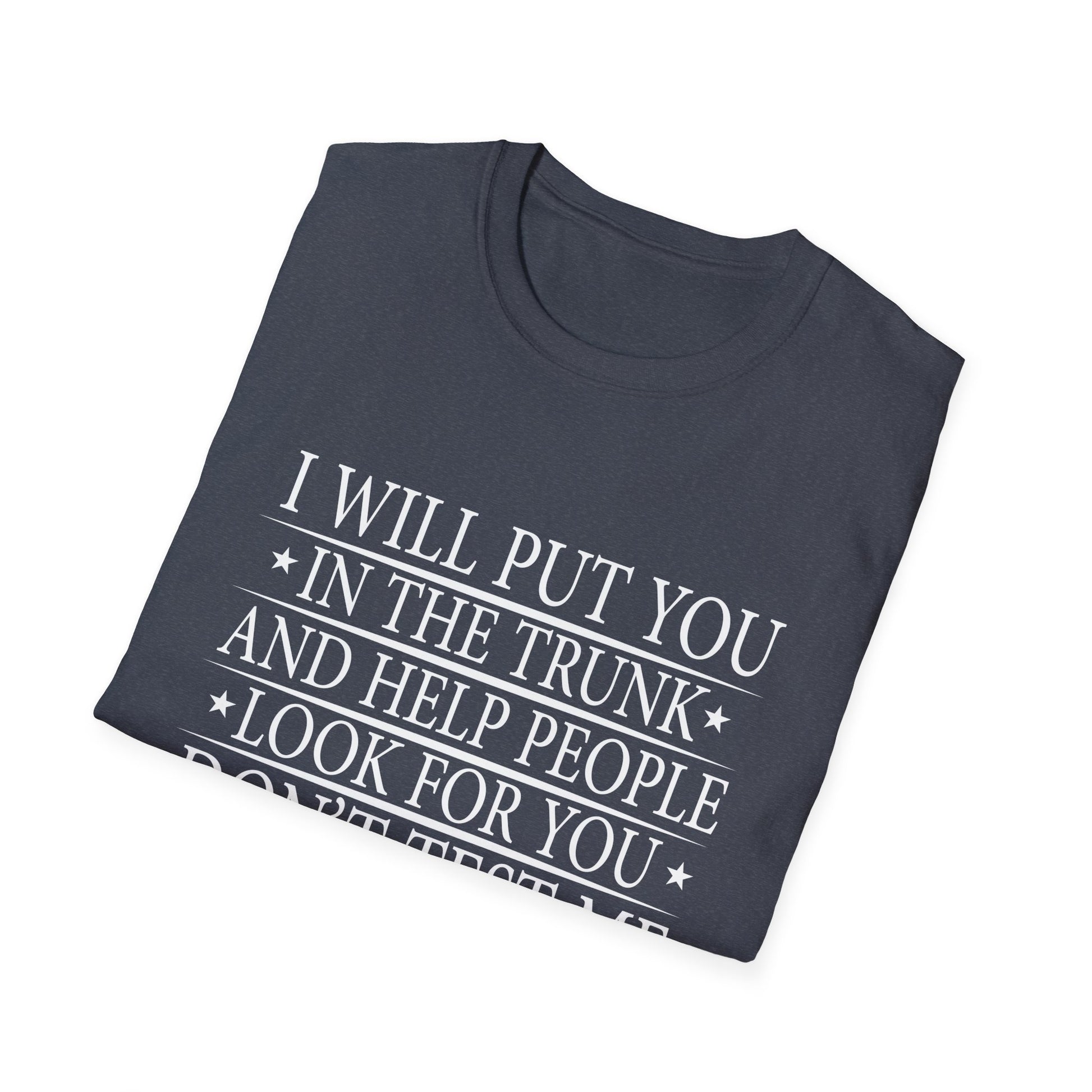 I Will Put You In the Trunk Unisex T-Shirt