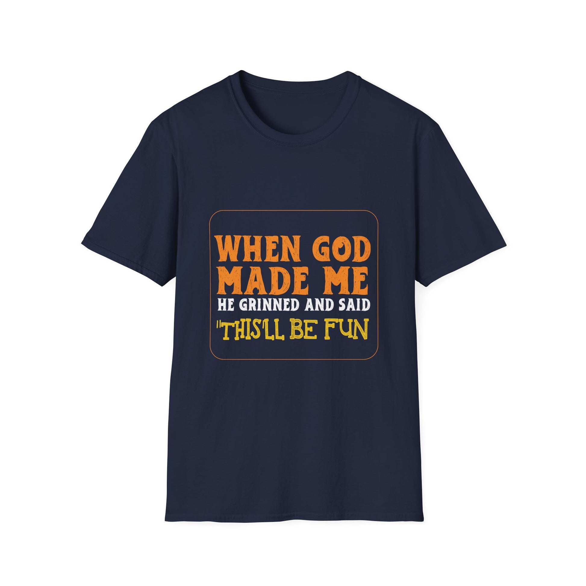 When God Made Me He Grinned And Said "This'll Be Fun" T-Shirt