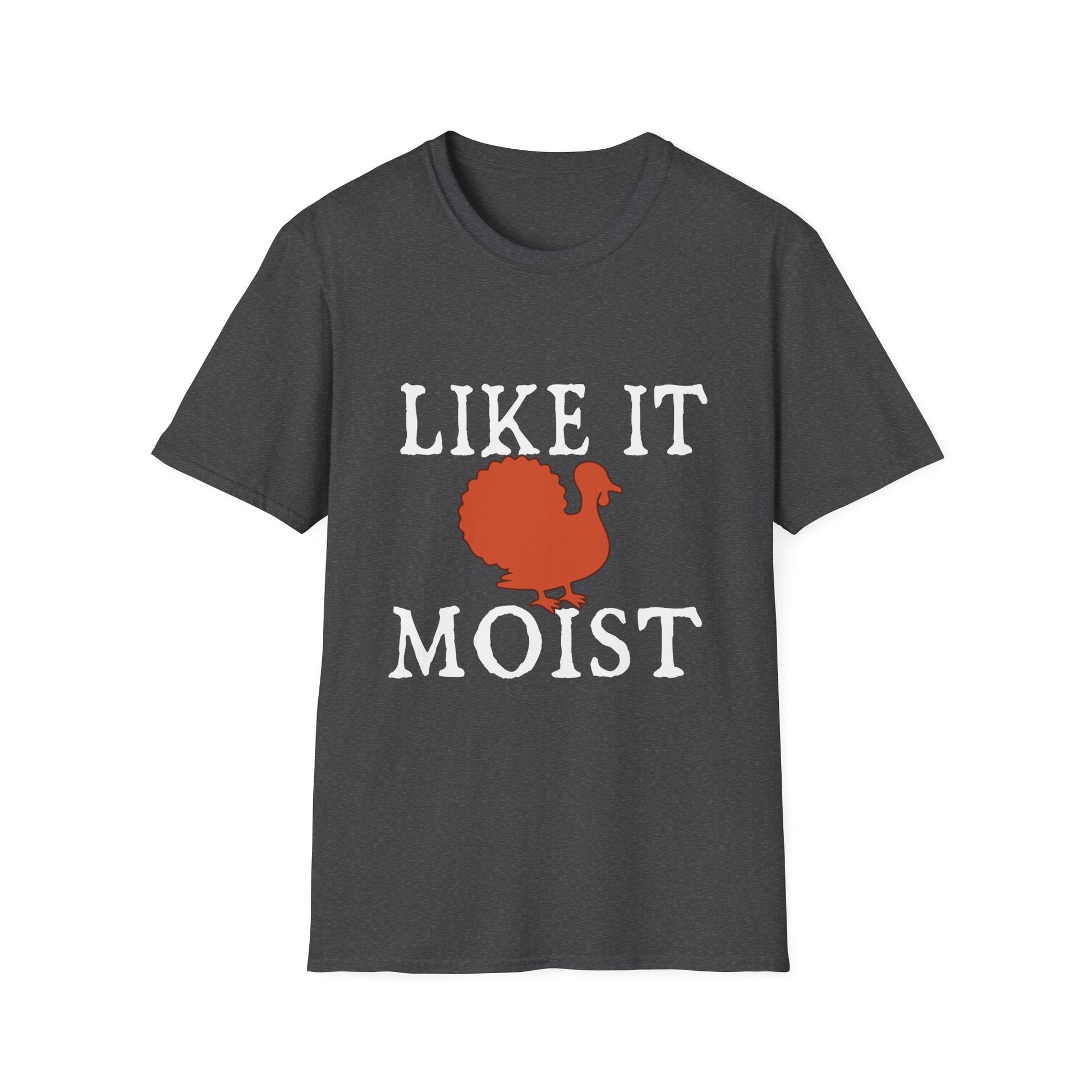 I Like It Moist Funny Thanksgiving Quote Thanksgiving  Unisex T-Shirt
