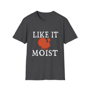 I Like It Moist Funny Thanksgiving Quote Thanksgiving  Unisex T-Shirt