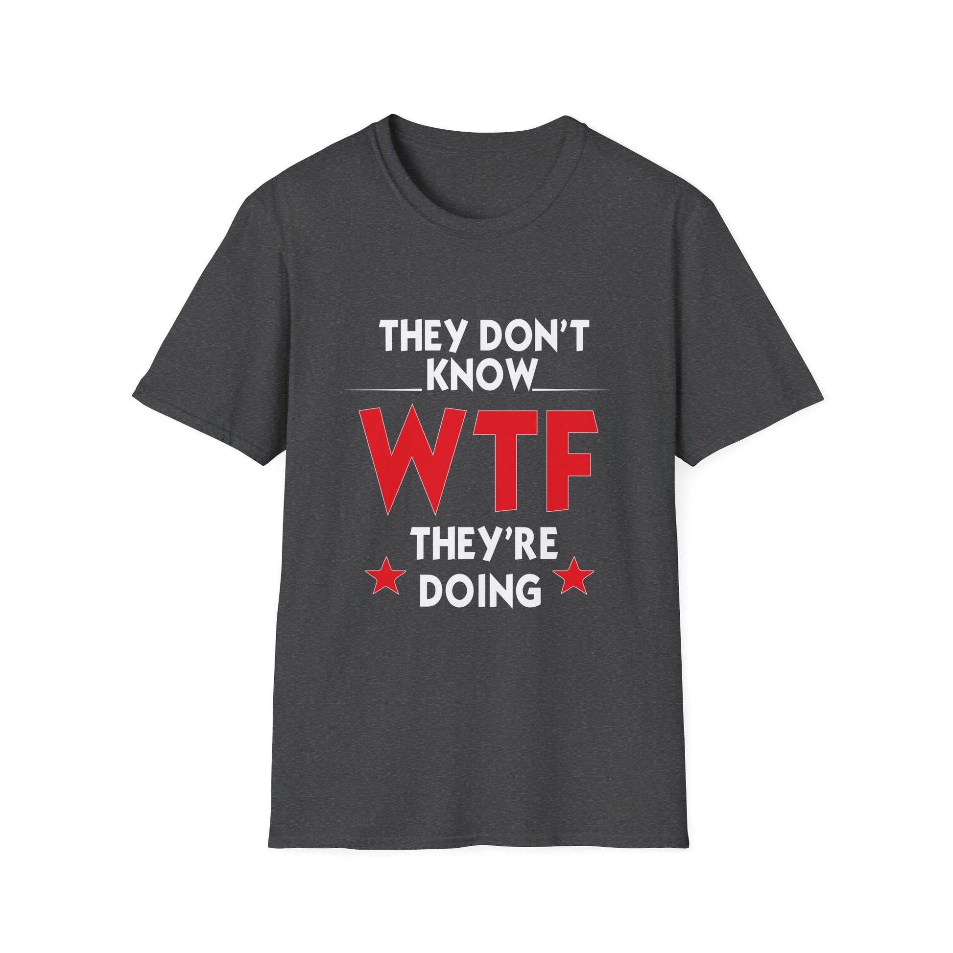 They Don't Know WTF They're Doing T-Shirt — Funny Sarcastic Graphic Tee