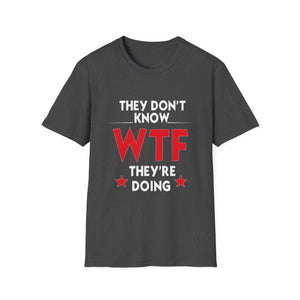 They Don't Know WTF They're Doing T-Shirt — Funny Sarcastic Graphic Tee