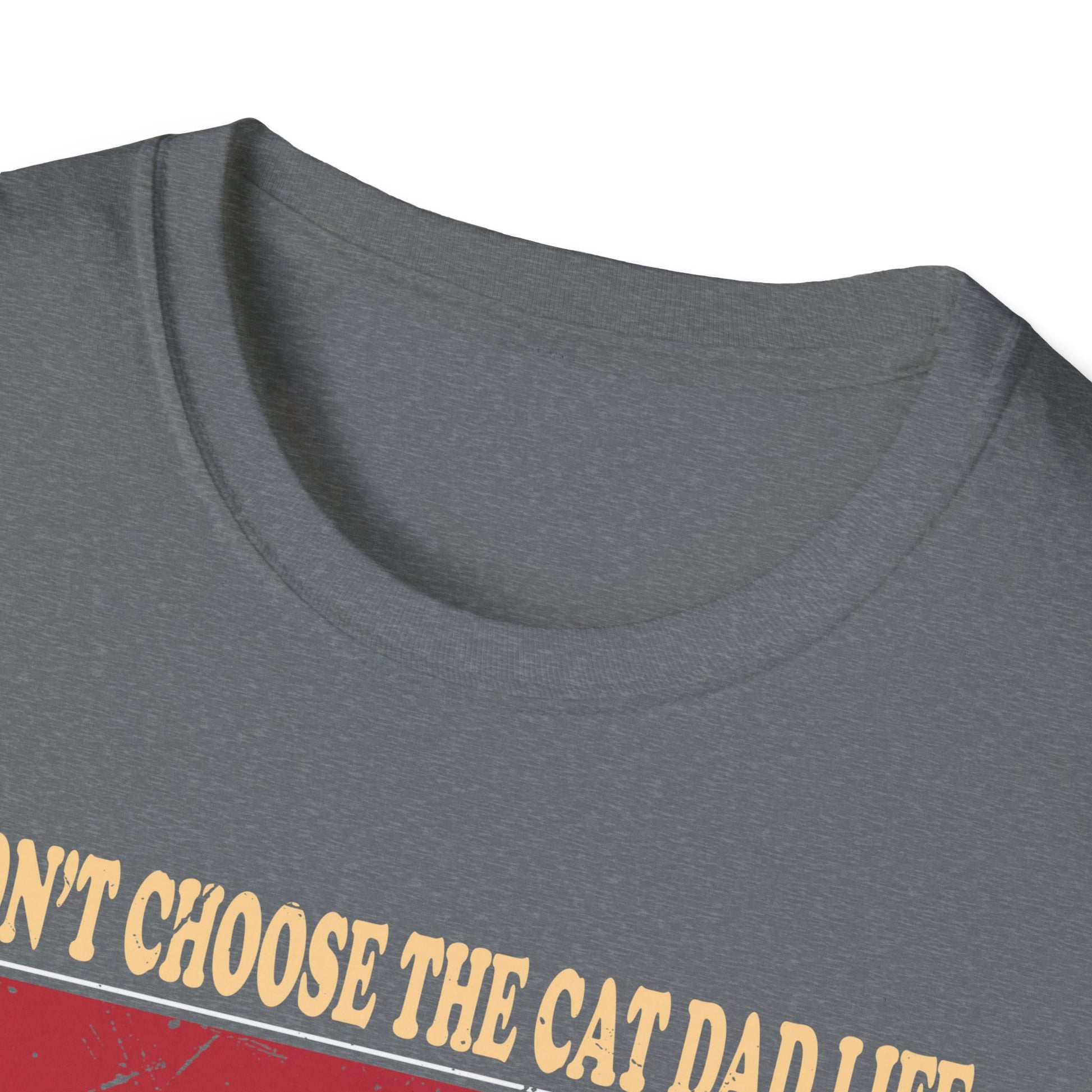 I Didn't Choose The Cat Dad Life The Cat Dad Life Chose Me Unisex Graphic Tee