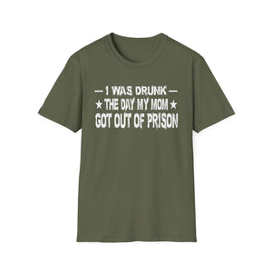T-Shirt – “I Was Drunk The Day My Mom Got Out Of Prison” Funny Prison Release Tee